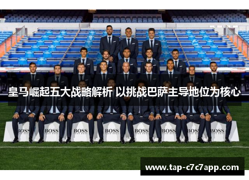 皇马崛起五大战略解析 以挑战巴萨主导地位为核心